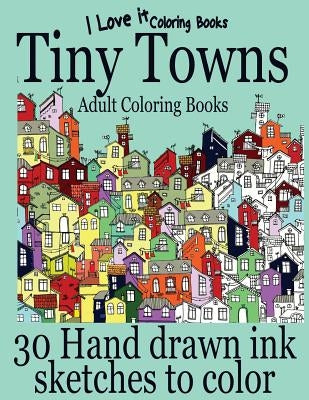 Adult Coloring Books: Tiny Towns - 30 Hand drawn ink sketches to color Paperback Createspace Independent Publishing Platform