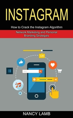 Instagram: How to Crack the Instagram Algorithm (Network Marketing and Personal Branding Strategies) Paperback Andrew Zen