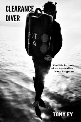 Clearance Diver: The life and times of an Australian Navy Frogman Paperback Createspace Independent Publishing Platform