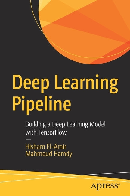 Deep Learning Pipeline: Building a Deep Learning Model with Tensorflow Paperback Apress