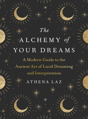 The Alchemy of Your Dreams: A Modern Guide to the Ancient Art of Lucid Dreaming and Interpretation Paperback Tarcherperigee