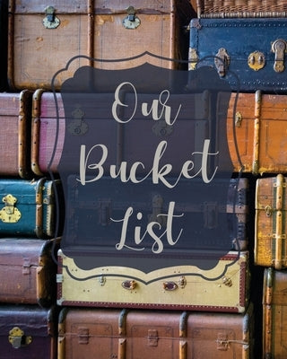 Our Bucket List: Bucket List Book For Couples, 101 Prompts For Creating Great Adventures, Planner And Journal Ideas To Inspire Your Travel Teresa Rother