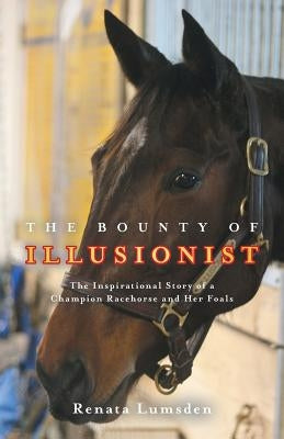The Bounty of Illusionist: The inspirational story of a champion racehorse and her foals Paperback FriesenPress