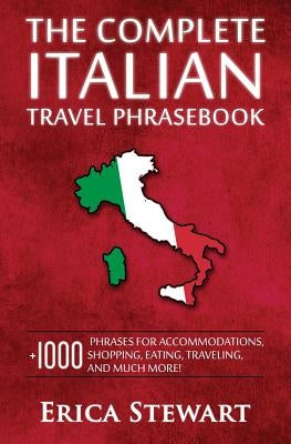 Italian Phrasebook: The Complete Travel Phrasebook for Travelling to Italy, + 1000 Phrases for Accommodations, Shopping, Eating, Traveling Paperback Createspace Independent Publishing Platform