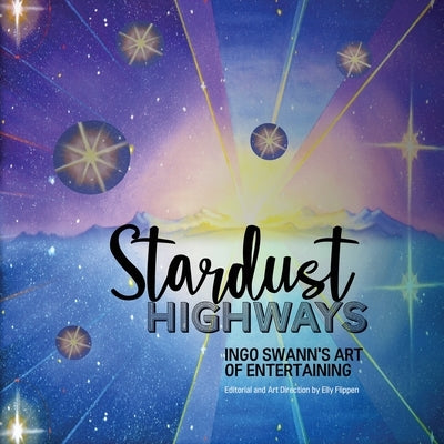Stardust Highways: Ingo Swann's Art of Entertaining Paperback Swann-Ryder Productions, LLC