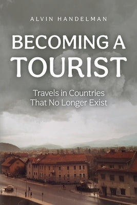 Becoming a Tourist: Travels in Countries That No Longer Exist Paperback Palmetto Publishing