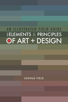An Illustrated Field Guide to the Elements and Principles of Art + Design Paperback Grimfield Press