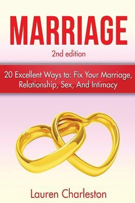 Marriage: 20 Excellent Ways To: Fix Your Marriage, Relationship, Sex, And Intimacy! Paperback Createspace Independent Publishing Platform