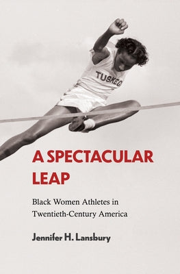 A Spectacular Leap: Black Women Athletes in Twentieth-Century America Paperback University of Arkansas Press