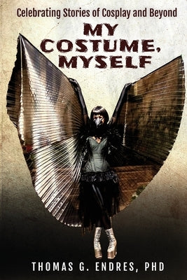 My Costume, Myself: Celebrating Stories of Cosplay and Beyond Paperback Kirk House Publishers