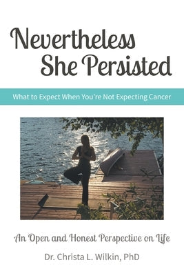 Nevertheless She Persisted: What to Expect When You're Not Expecting Cancer Paperback FriesenPress