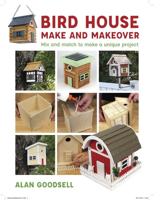 Bird House Make and Makeover: Mix and Match to Make a Unique Project GMC Publications