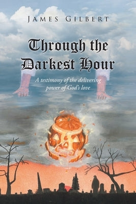 Through the Darkest Hour: A Testimony of the Delivering Power of God's Love Paperback Christian Faith Publishing, Inc