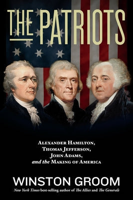 The Patriots: Alexander Hamilton, Thomas Jefferson, John Adams, and the Making of America Paperback National Geographic Society