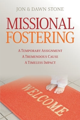 Missional Fostering: A Temporary Assignment, A Tremendous Cause, A Timeless Impact Credo House Publishers
