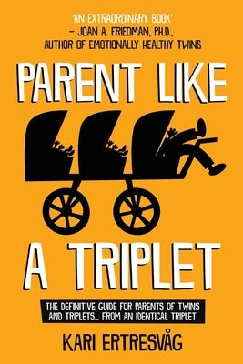 Parent like a Triplet: The Definitive Guide for Parents of Twins and Triplets...from an Identical Triplet Paperback Kari Ertresvag