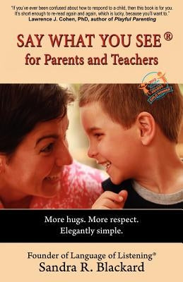 SAY WHAT YOU SEE For Parents and Teachers: More hugs. More respect. Elegantly simple. Paperback Language of Listening