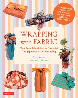Wrapping with Fabric: Your Complete Guide to Furoshiki - The Japanese Art of Wrapping Tuttle Publishing