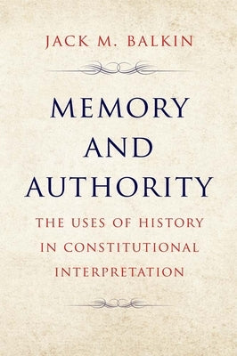Memory and Authority: The Uses of History in Constitutional Interpretation Paperback Yale University Press