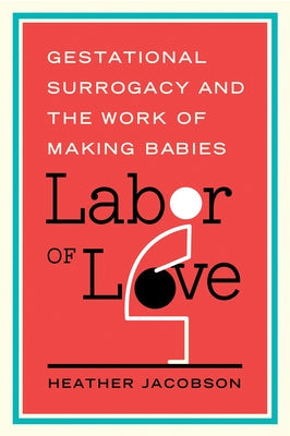 Labor of Love: Gestational Surrogacy and the Work of Making Babies Paperback Rutgers University Press