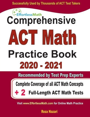 Comprehensive ACT Math Practice Book 2020 - 2021: Complete Coverage of all ACT Math Concepts + 2 Full-Length ACT Math Tests Paperback Effortless Math Education