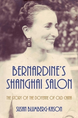 Bernardine's Shanghai Salon: The Story of the Doyenne of Old China Paperback Post Hill Press