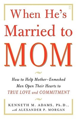 When He's Married to Mom: How to Help Mother-Enmeshed Men Open Their Hearts to True Love and Commitment Touchstone Books