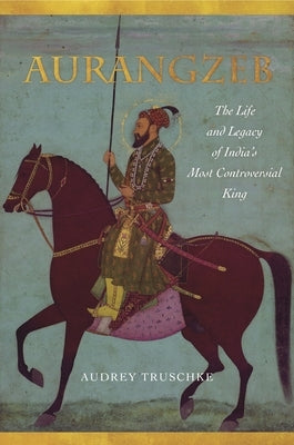Aurangzeb: The Life and Legacy of India's Most Controversial King Paperback Stanford University Press