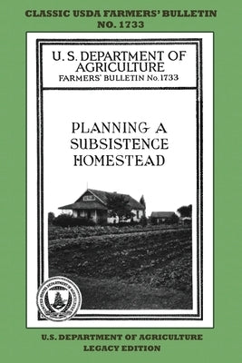 Planning A Subsistence Homestead (Legacy Edition): The Classic USDA Farmers' Bulletin No. 1733 With Tips And Traditional Methods In Sustainable Garden Paperback Doublebit Press