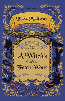 A Witch's Guide to Fetch Work: Rituals, Spells, & Practices Paperback Crossed Crow Books