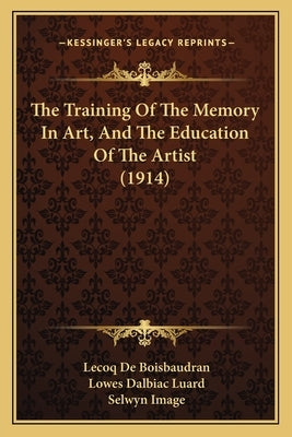 The Training Of The Memory In Art, And The Education Of The Artist (1914) Paperback Kessinger Publishing