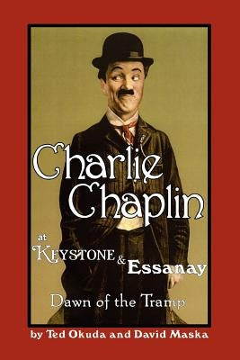 Charlie Chaplin at Keystone and Essanay: Dawn of the Tramp Paperback iUniverse