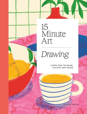 15-Minute Art Drawing: Learn How to Draw, Colour and Shade Paperback Hardie Grant Books
