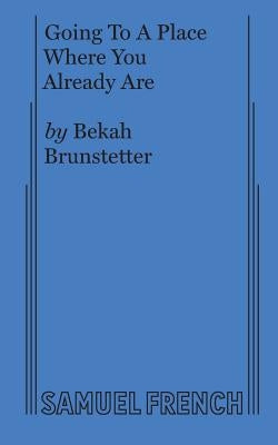 Going To A Place Where You Already Are Paperback Samuel French, Inc.