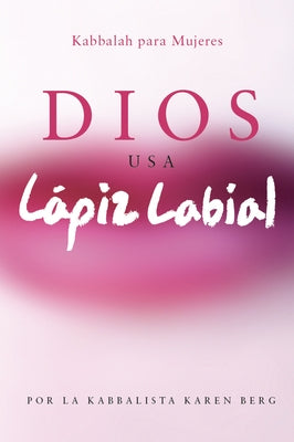 Dios Usa Lapiz Labial: Kabbalah para Mujeres = God Wears Lipstick by Berg, Karen
