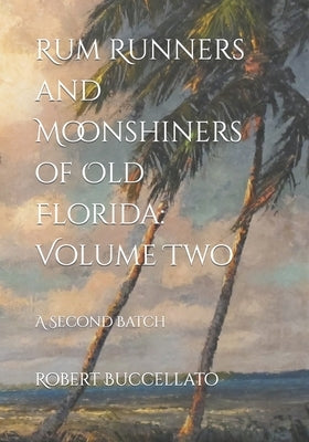 Rum Runners and Moonshiners of Old Florida: Volume Two: A Second Batch Paperback Independently Published