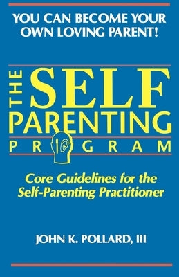 The SELF-PARENTING PROGRAM: Core Guidelines for the Self-Parenting Practitioner Paperback Self-Parenting Program