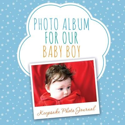 Photo Album for Our Baby Boy: Keepsake Photo Journal Paperback Speedy Publishing LLC