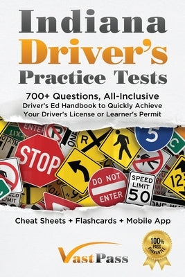 Indiana Driver's Practice Tests: 700+ Questions, All-Inclusive Driver's Ed Handbook to Quickly achieve your Driver's License or Learner's Permit (Chea Paperback Stanley Vast