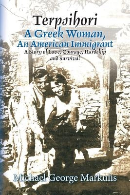 Terpsihori A Greek Woman, An American Immigrant: A Story of Love, Courage, Hardship and Survival Paperback Createspace Independent Publishing Platform