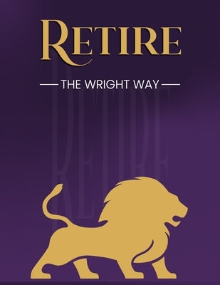 Retire The Wright Way by Wright, Aaron A.