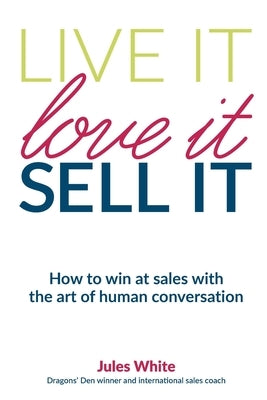 Live It, Love It, Sell It: How to win at sales with the art of human conversation Paperback Cavalcade Books