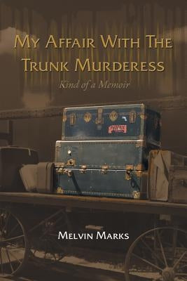 My Affair with the Trunk Murderess: Kind of a Memoir Paperback Authorhouse
