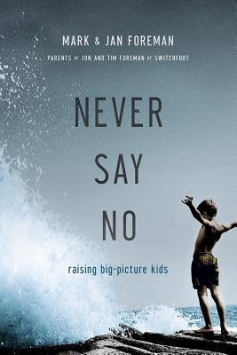 Never Say No: Raising Big-Picture Kids Paperback David C Cook