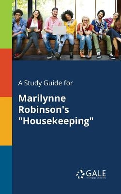 A Study Guide for Marilynne Robinson's "Housekeeping" Paperback Gale, Study Guides
