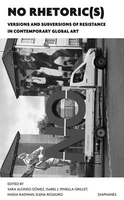 No Rhetoric(s): Versions and Subversions of Resistance in Contemporary Global Art Paperback Diaphanes