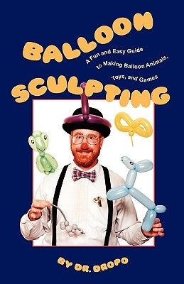 Balloon Sculpting: A Fun and Easy Guide to Making Balloon Animals, Toys, and Games Paperback Piccadilly Books