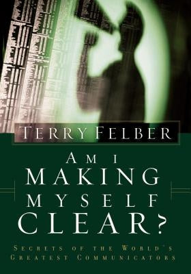 Am I Making Myself Clear?: Secrets of the World's Greatest Communicators Paperback Thomas Nelson