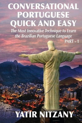 Conversational Portuguese Quick and Easy: The Most Innovative Technique to Learn the Brazilian Portuguese Language. For Beginners, Intermediate, and A Paperback Createspace Independent Publishing Platform