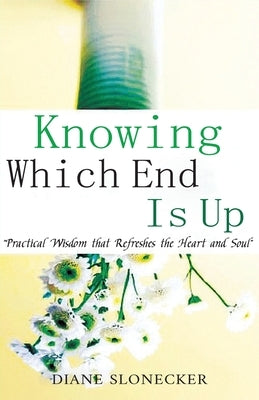 Knowing Which End Is Up: Practical Wisdom that Refreshes the Heart And Soul Paperback Ewings Publishing LLC